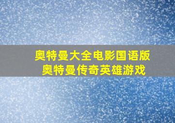 奥特曼大全电影国语版 奥特曼传奇英雄游戏